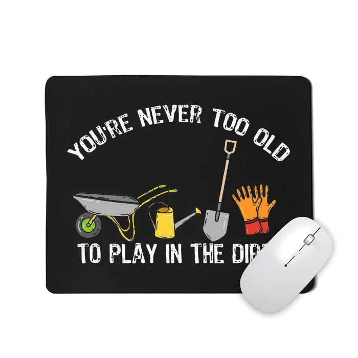 Youre Never Too Old To Play In The Dirt Gardening Mousepad