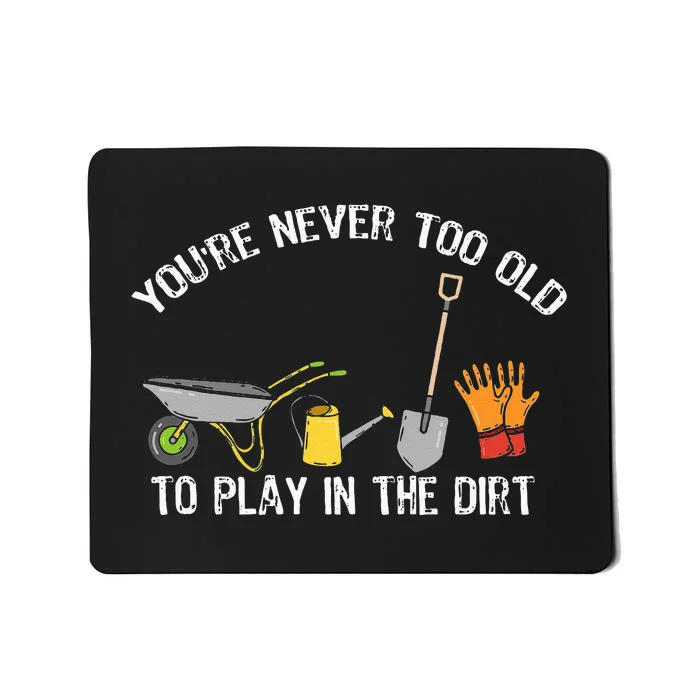 Youre Never Too Old To Play In The Dirt Gardening Mousepad