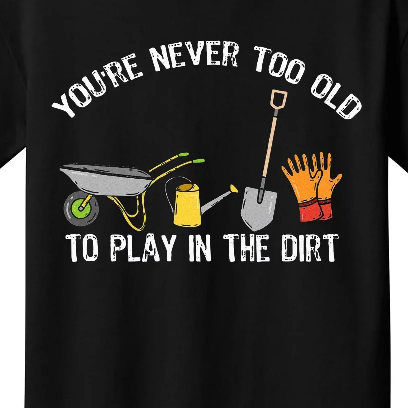 Youre Never Too Old To Play In The Dirt Gardening Kids T-Shirt