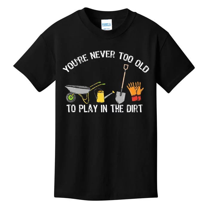 Youre Never Too Old To Play In The Dirt Gardening Kids T-Shirt