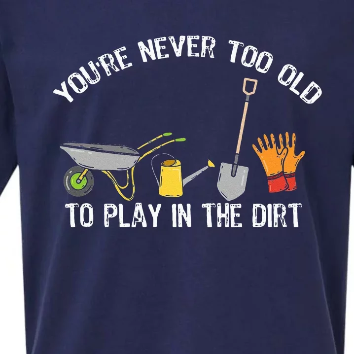 Youre Never Too Old To Play In The Dirt Gardening Sueded Cloud Jersey T-Shirt