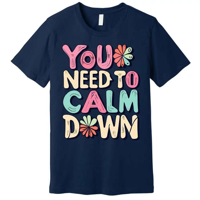 You Need To Calm Premium T-Shirt