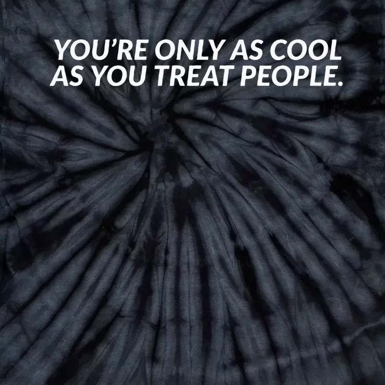 YouRe Only As Cool As You Treat People Tie-Dye T-Shirt