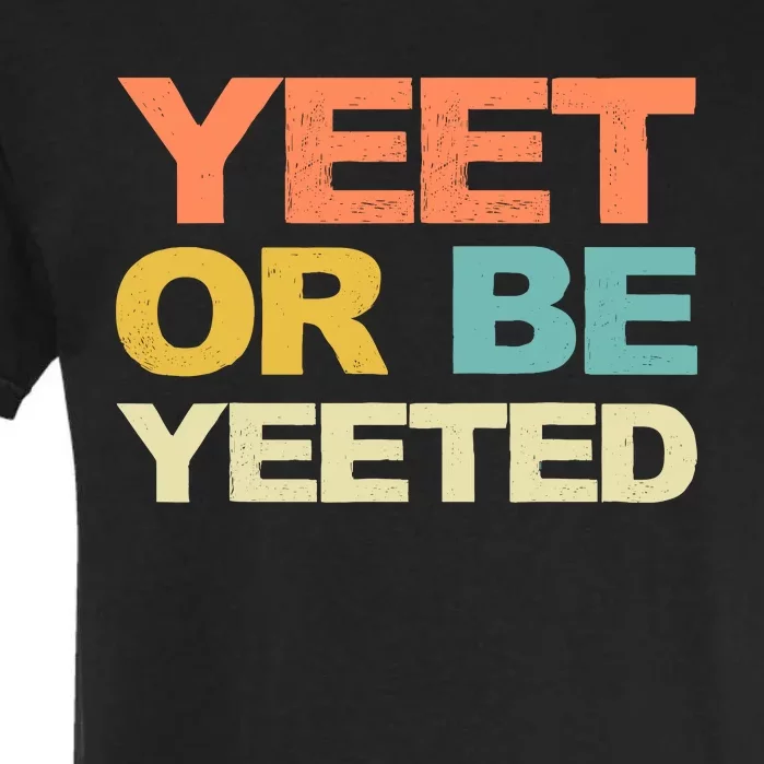 Yeet Or Be Yeeted Yeet Dank Meme Gift Garment-Dyed Heavyweight T-Shirt