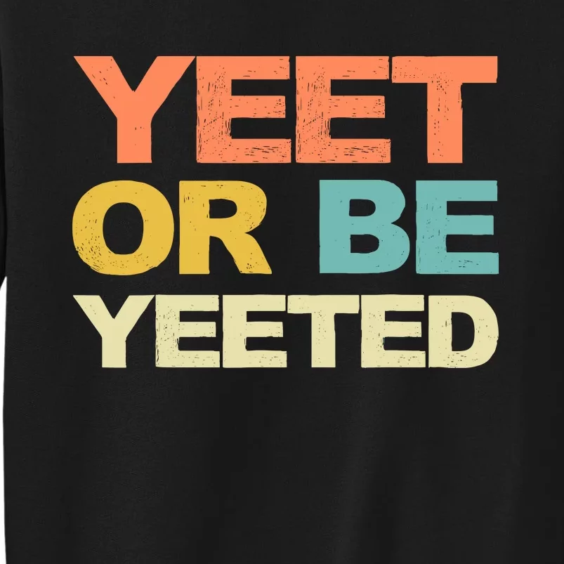 Yeet Or Be Yeeted Yeet Dank Meme Gift Tall Sweatshirt