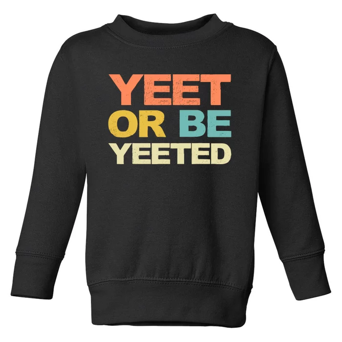 Yeet Or Be Yeeted Yeet Dank Meme Gift Toddler Sweatshirt