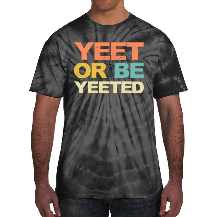 Yeet Or Be Yeeted Yeet Dank Meme Gift Tie-Dye T-Shirt