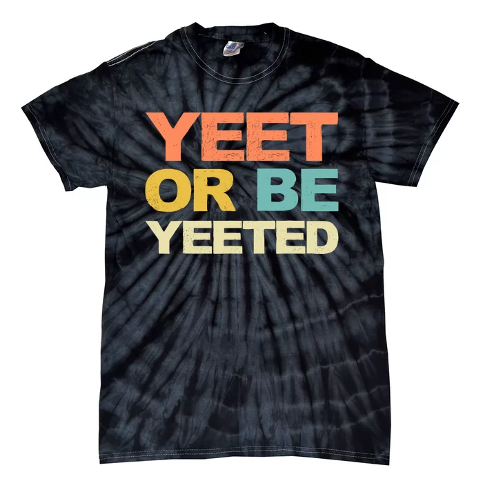 Yeet Or Be Yeeted Yeet Dank Meme Gift Tie-Dye T-Shirt