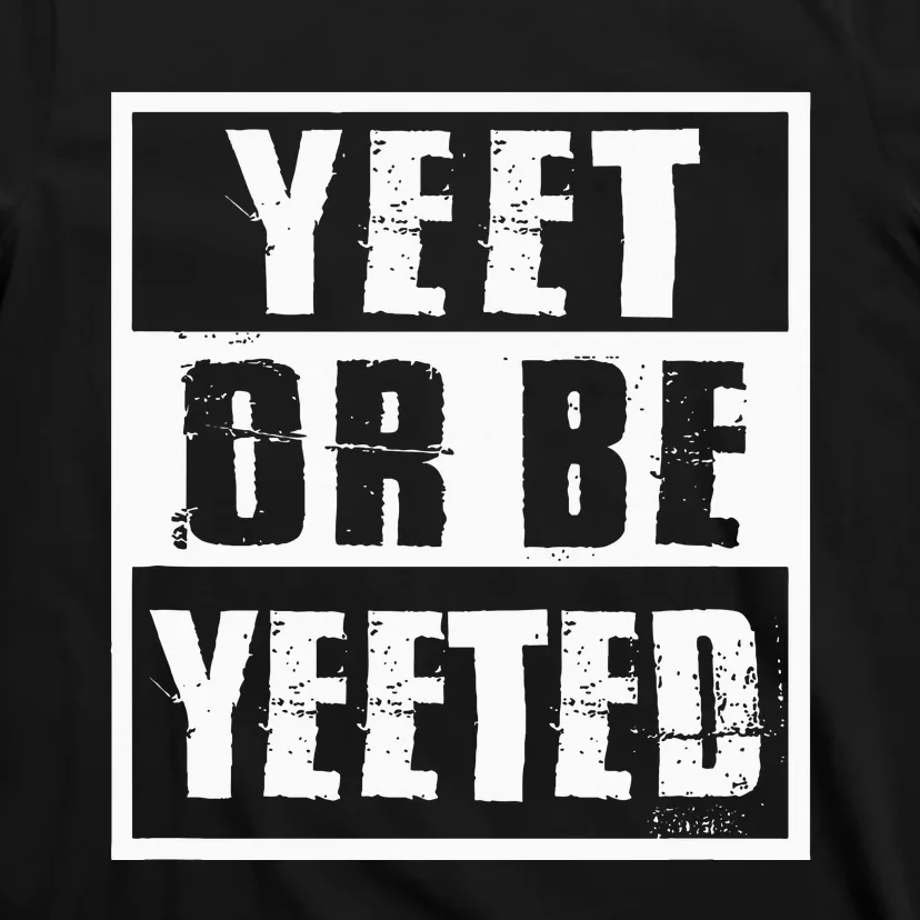 Yeet Or Be Yeeted Meme T-Shirt