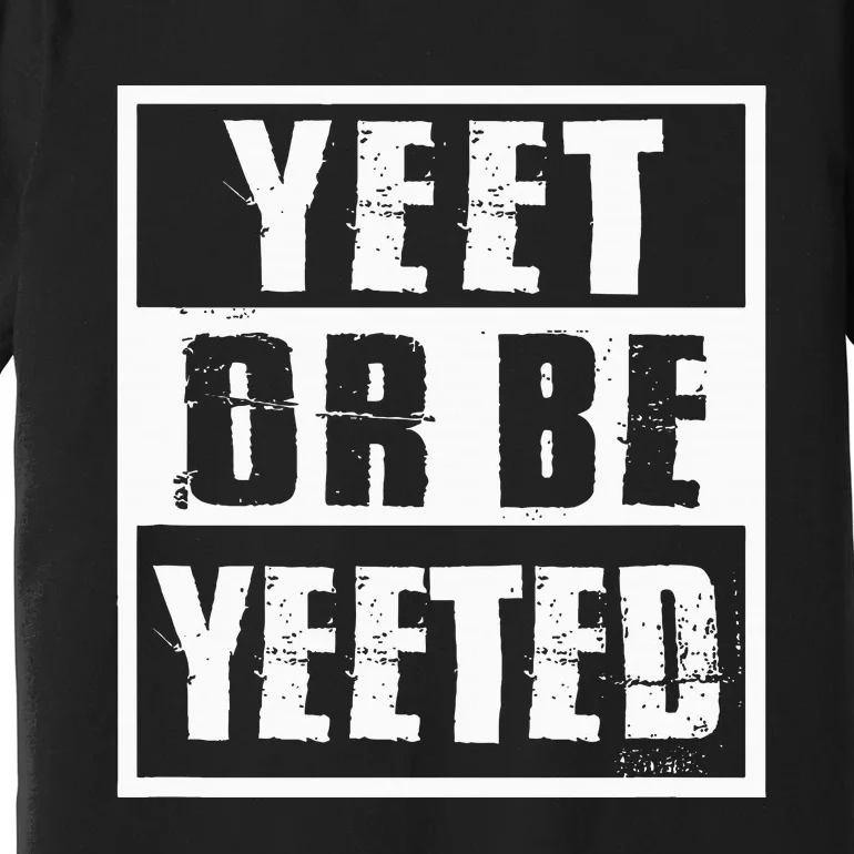 Yeet Or Be Yeeted Meme Premium T-Shirt