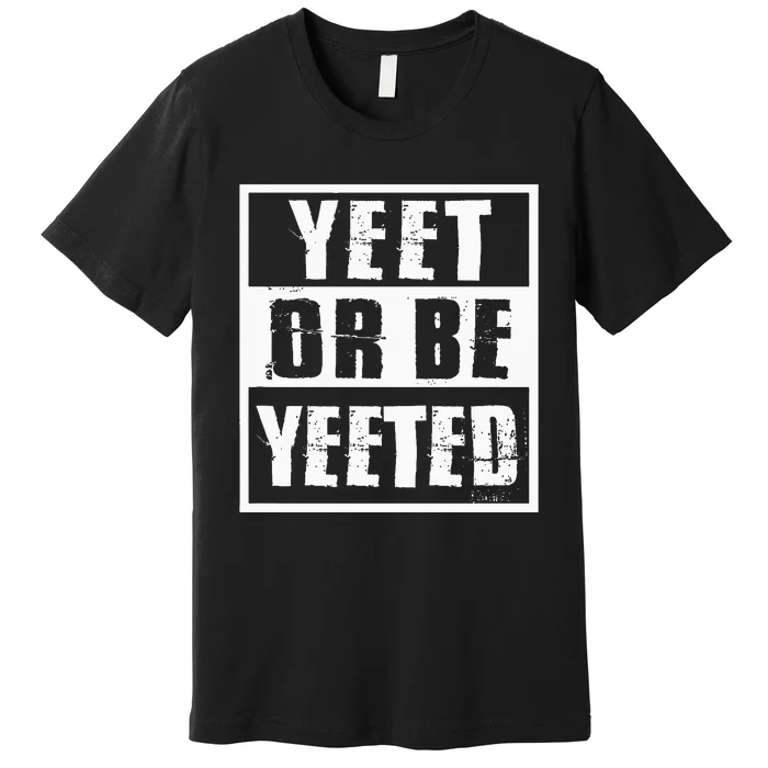 Yeet Or Be Yeeted Meme Premium T-Shirt