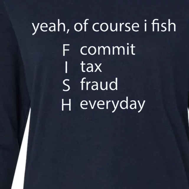 Yeah Of Course I Fish Commit Tax Fraud Everyday Fishing Womens Cotton Relaxed Long Sleeve T-Shirt