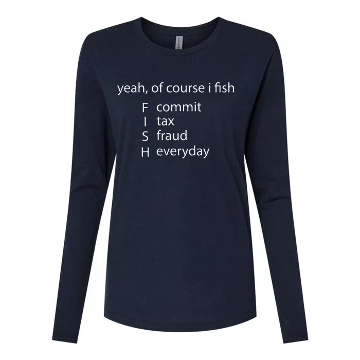 Yeah Of Course I Fish Commit Tax Fraud Everyday Fishing Womens Cotton Relaxed Long Sleeve T-Shirt