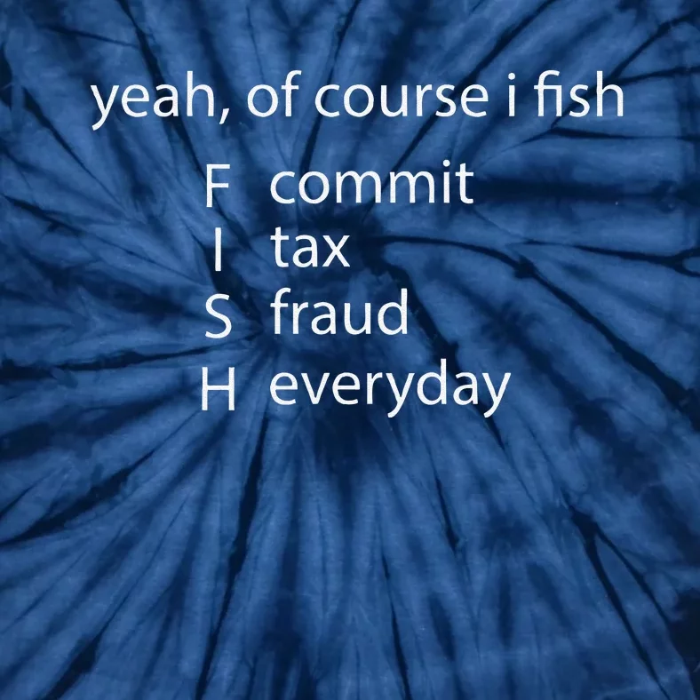 Yeah Of Course I Fish Commit Tax Fraud Everyday Fishing Tie-Dye T-Shirt