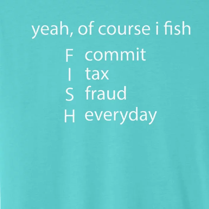 Yeah Of Course I Fish Commit Tax Fraud Everyday Fishing ChromaSoft Performance T-Shirt