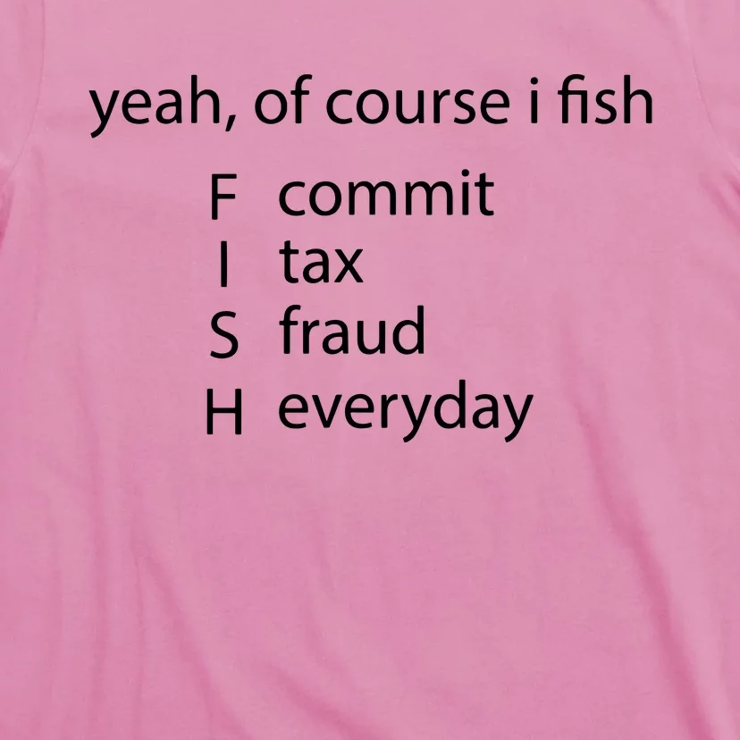 Yeah Of Course I Fish Commit Tax Fraud Everyday Fishing T-Shirt