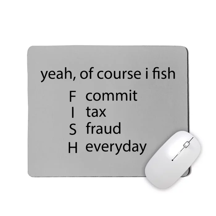 Yeah Of Course I Fish Commit Tax Fraud Everyday Fishing Mousepad