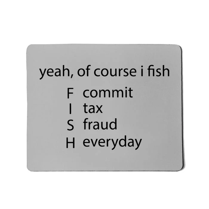 Yeah Of Course I Fish Commit Tax Fraud Everyday Fishing Mousepad