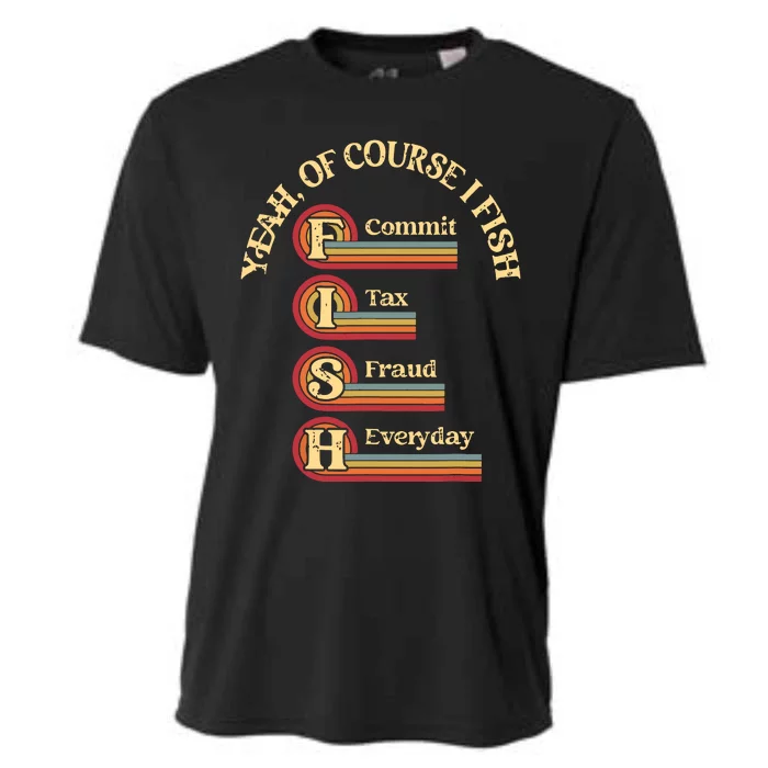 Yeah Of Course I Fish Commit Tax Fraud Everyday Fishing Cooling Performance Crew T-Shirt