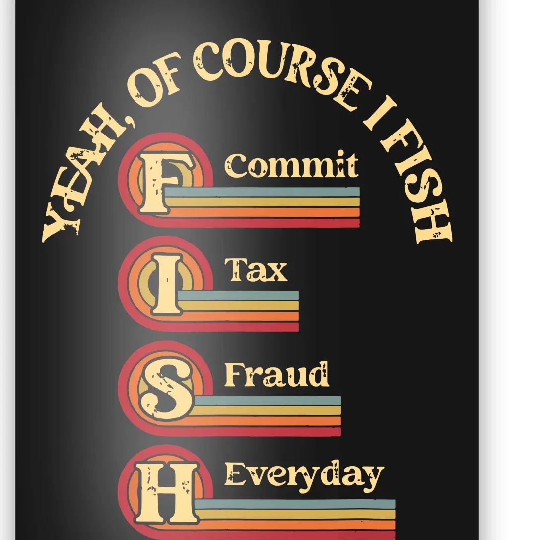 Yeah Of Course I Fish Commit Tax Fraud Everyday Fishing Poster