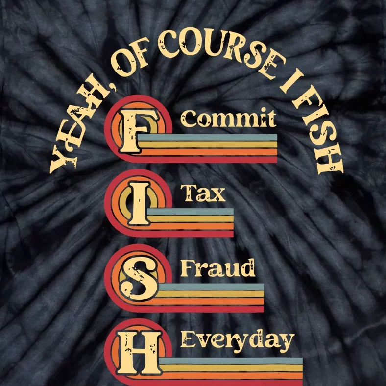 Yeah Of Course I Fish Commit Tax Fraud Everyday Fishing Tie-Dye T-Shirt