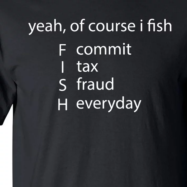 Yeah Of Course I Fish Commit Tax Fraud Everyday Fishing Tall T-Shirt