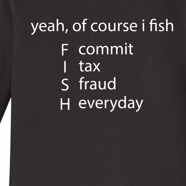 Yeah Of Course I Fish Commit Tax Fraud Everyday Fishing Baby Long Sleeve Bodysuit