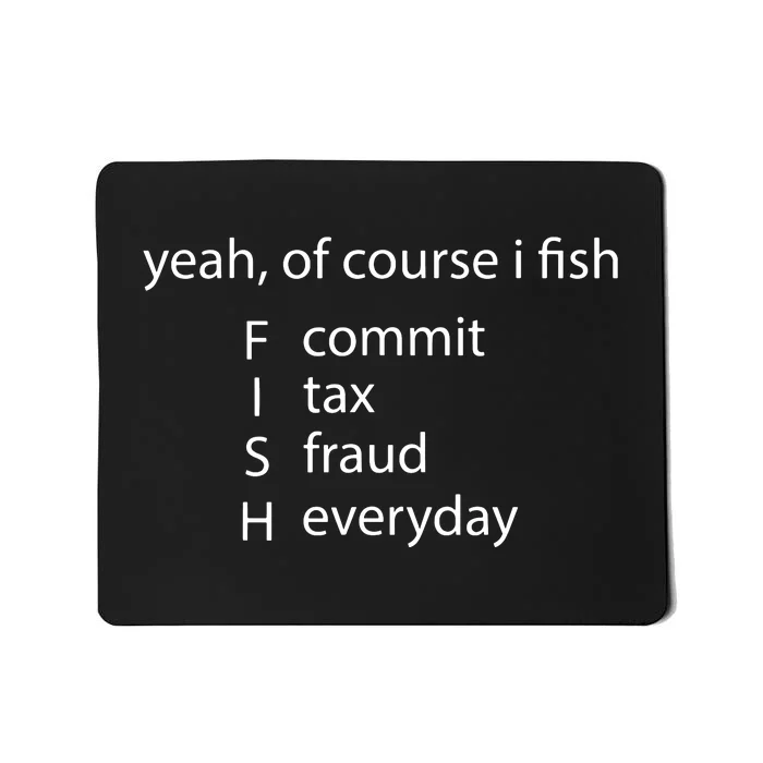 Yeah Of Course I Fish Commit Tax Fraud Everyday Fishing Mousepad