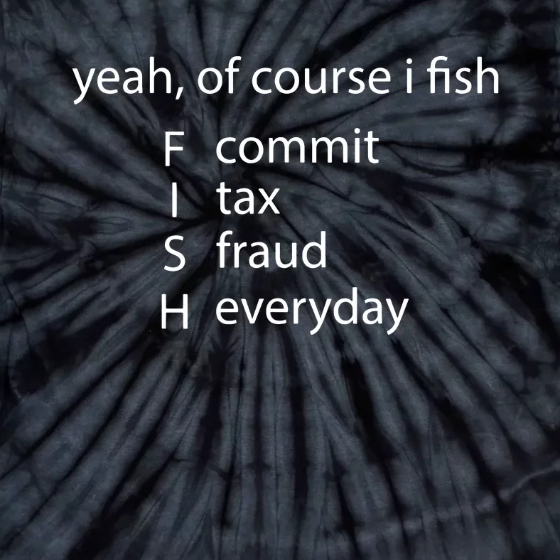 Yeah Of Course I Fish Commit Tax Fraud Everyday Fishing Tie-Dye T-Shirt