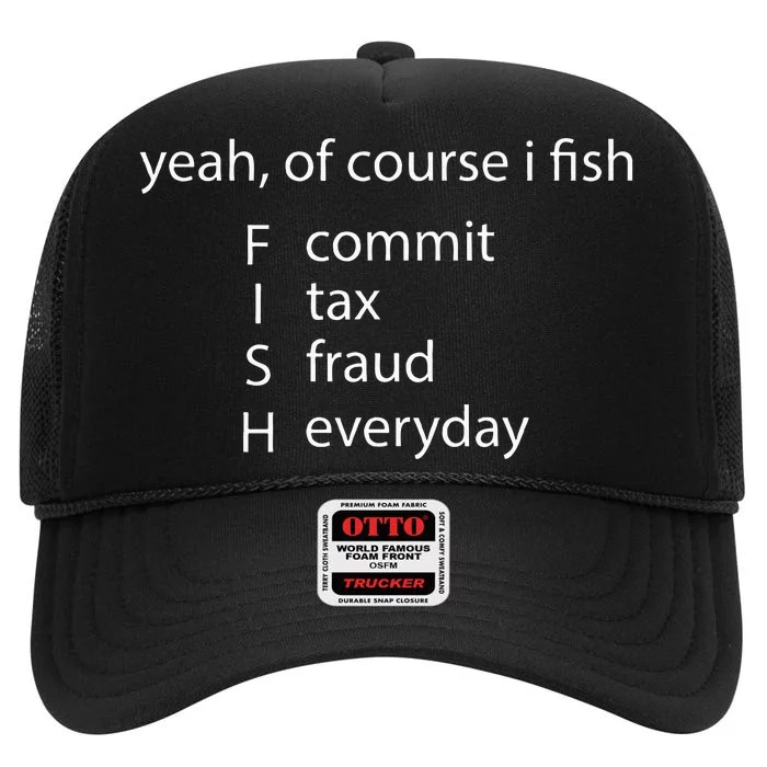 Yeah Of Course I Fish Commit Tax Fraud Everyday Fishing High Crown Mesh Trucker Hat