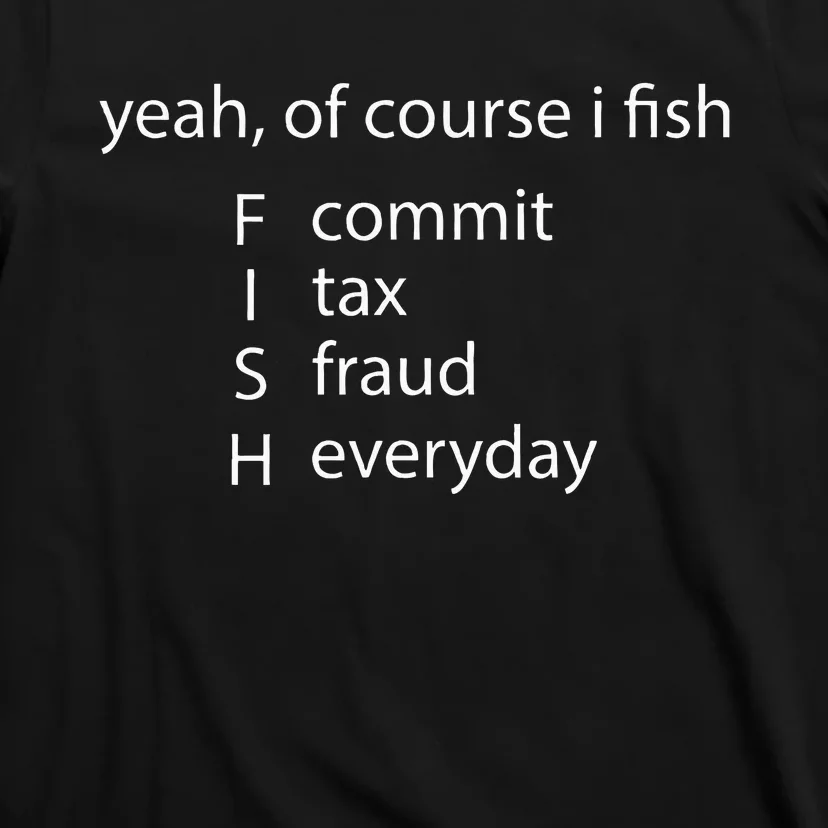 Yeah Of Course I Fish Commit Tax Fraud Everyday Fishing T-Shirt