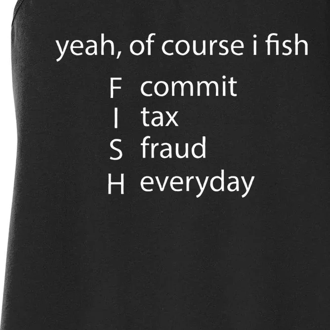 Yeah Of Course I Fish Commit Tax Fraud Everyday Fishing Women's Racerback Tank