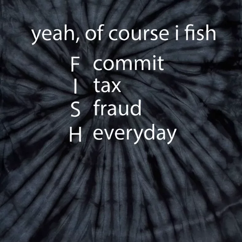 Yeah Of Course I Fish Commit Tax Fraud Everyday Fishing Tie-Dye T-Shirt