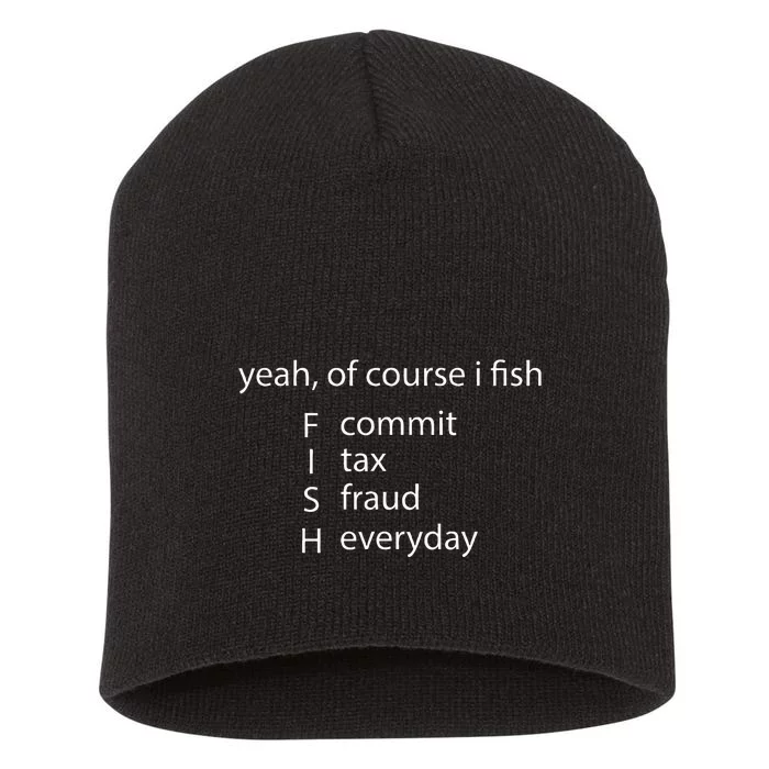 Yeah Of Course I Fish Commit Tax Fraud Everyday Fishing Short Acrylic Beanie