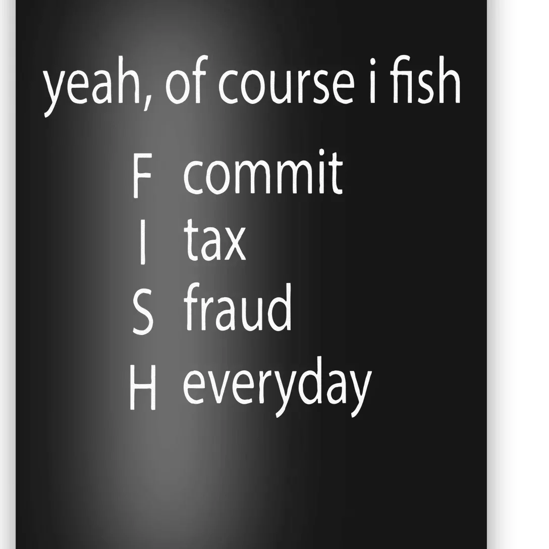 Yeah Of Course I Fish Commit Tax Fraud Everyday Fishing Poster