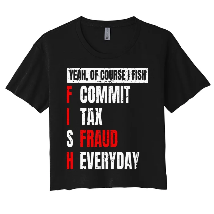 Yeah Of Course I Fish Commit Tax Fraud Funny Fishing Women's Crop Top Tee