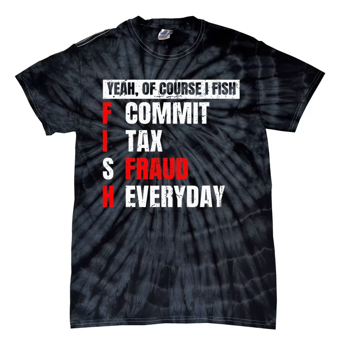 Yeah of Course I Fish Commit Tax Fraud Funny Fishing Tie-Dye T-Shirt