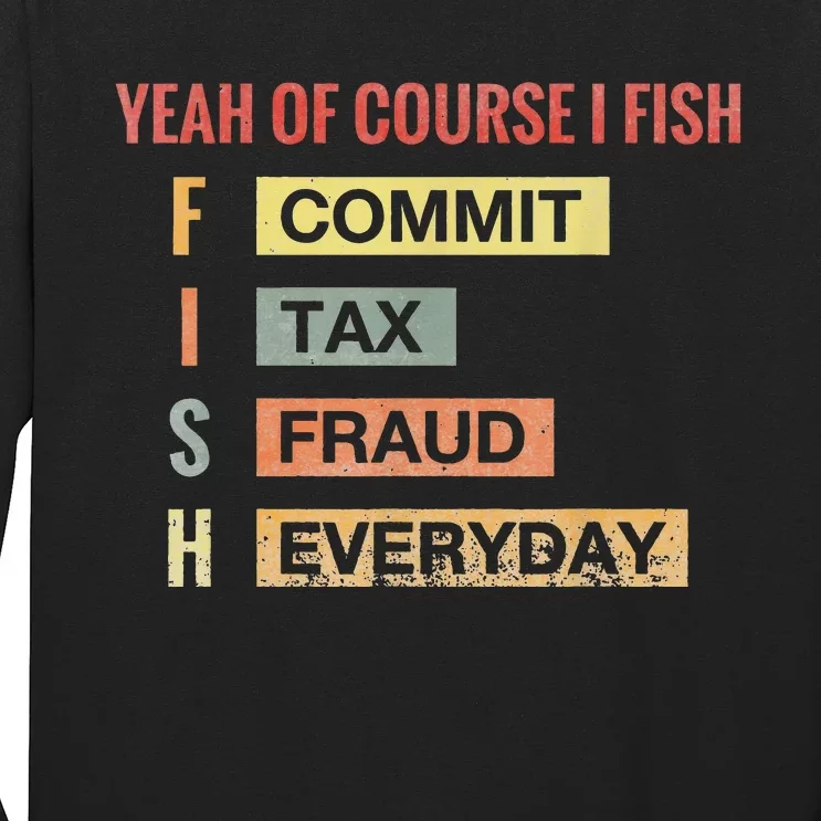 Yeah Of Course I Fish Commit Tax Fraud Everyday Fishing Long Sleeve Shirt