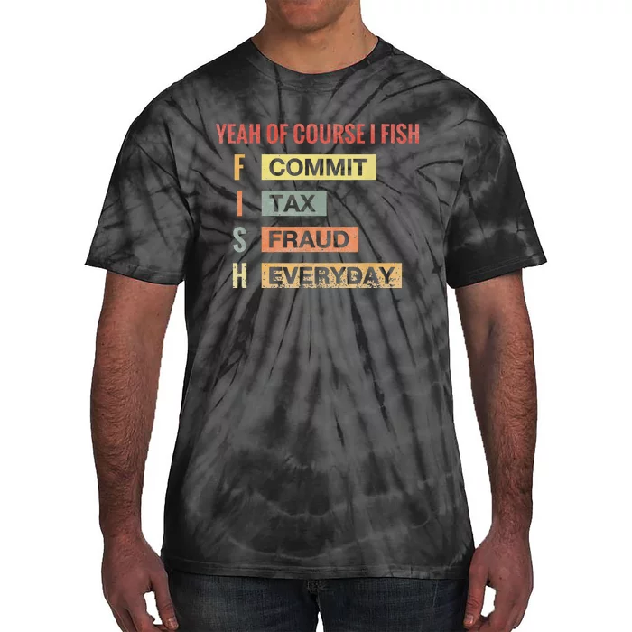 Yeah Of Course I Fish Commit Tax Fraud Everyday Fishing Tie-Dye T-Shirt