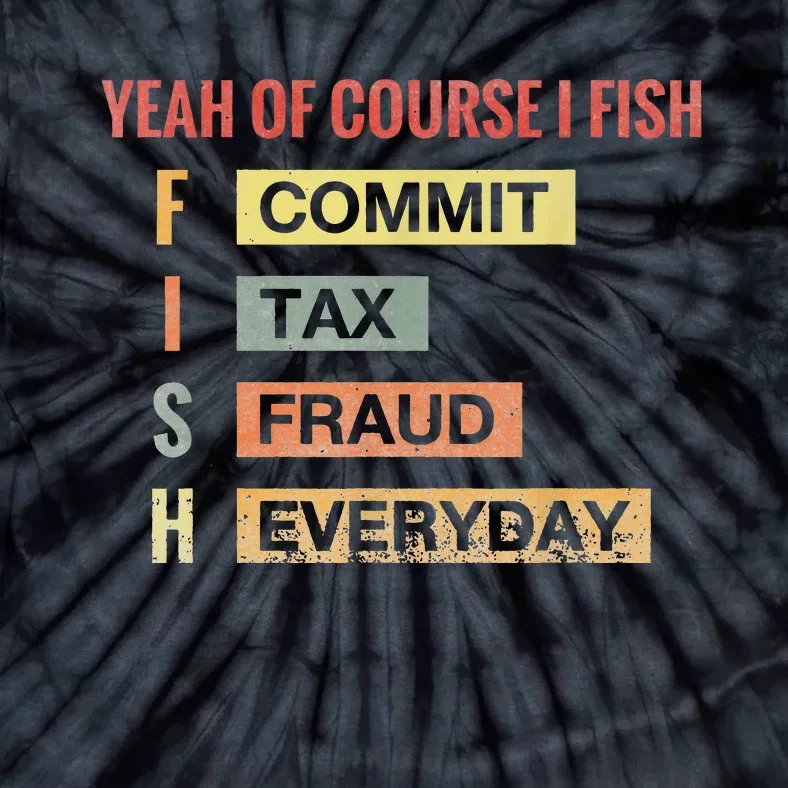 Yeah Of Course I Fish Commit Tax Fraud Everyday Fishing Tie-Dye T-Shirt