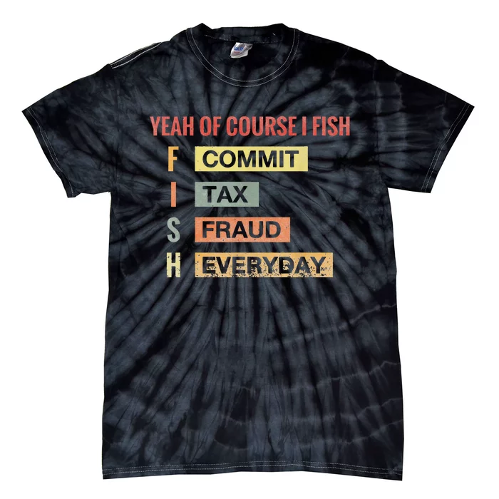 Yeah Of Course I Fish Commit Tax Fraud Everyday Fishing Tie-Dye T-Shirt