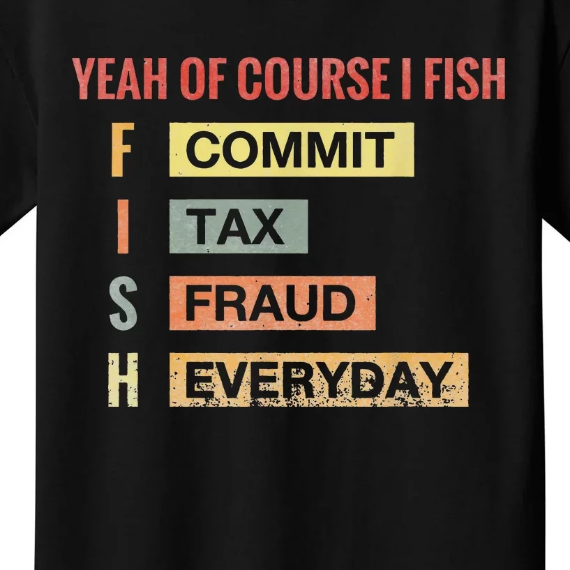 Yeah Of Course I Fish Commit Tax Fraud Everyday Fishing Kids T-Shirt