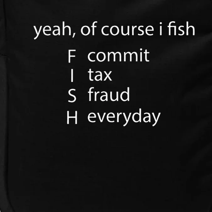 Yeah Of Course I Fish Commit Tax Fraud Everyday Fishing Impact Tech Backpack