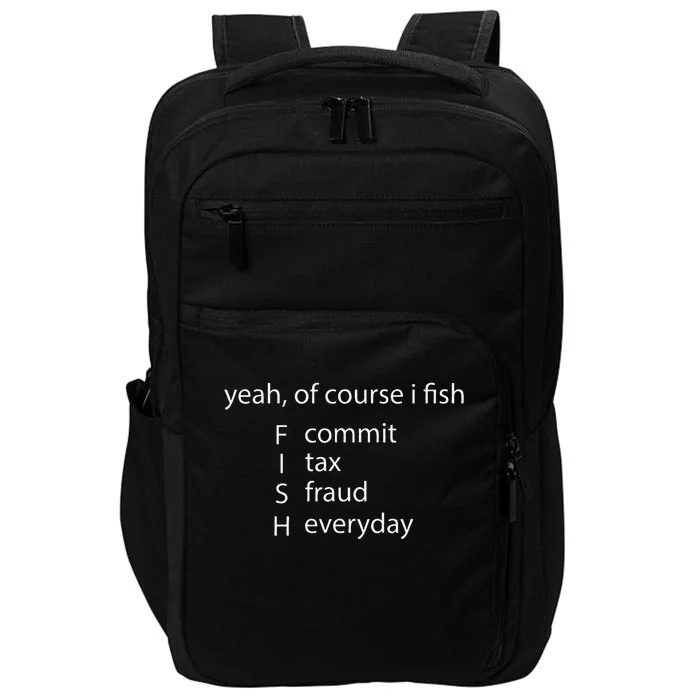 Yeah Of Course I Fish Commit Tax Fraud Everyday Fishing Impact Tech Backpack