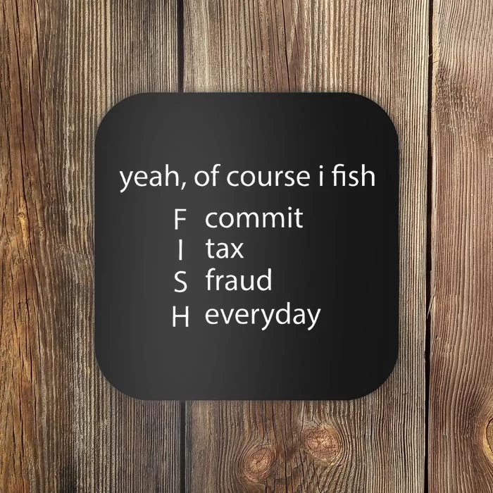 Yeah Of Course I Fish Commit Tax Fraud Everyday Fishing Coaster