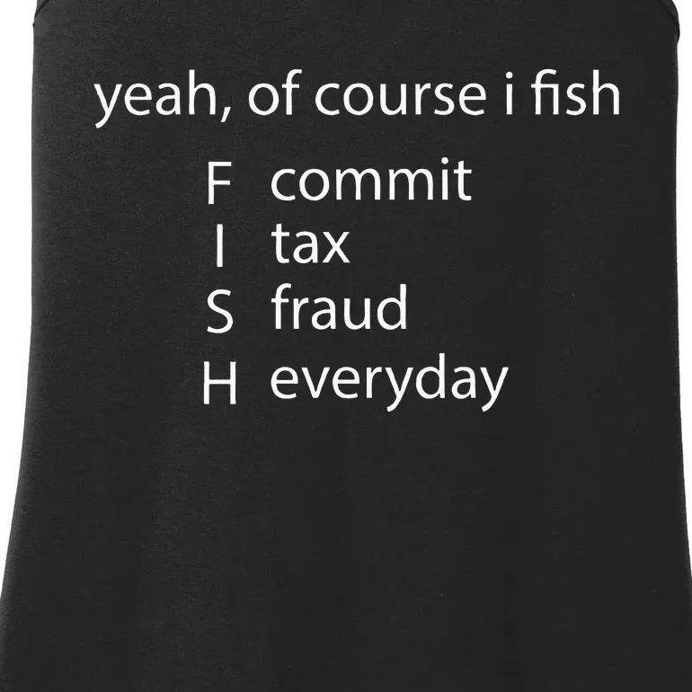 Yeah Of Course I Fish Commit Tax Fraud Everyday Fishing Ladies Essential Tank