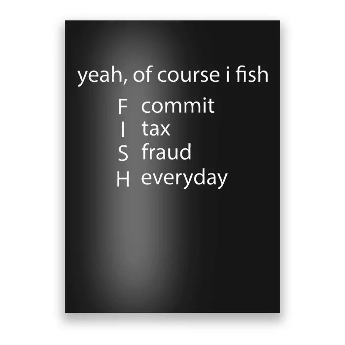 Yeah Of Course I Fish Commit Tax Fraud Everyday Fishing Poster