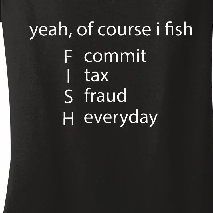 Yeah Of Course I Fish Commit Tax Fraud Everyday Fishing Women's V-Neck T-Shirt