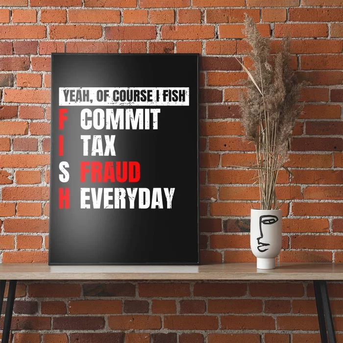 Yeah of Course I Fish Commit Tax Fraud Funny Fishing Poster