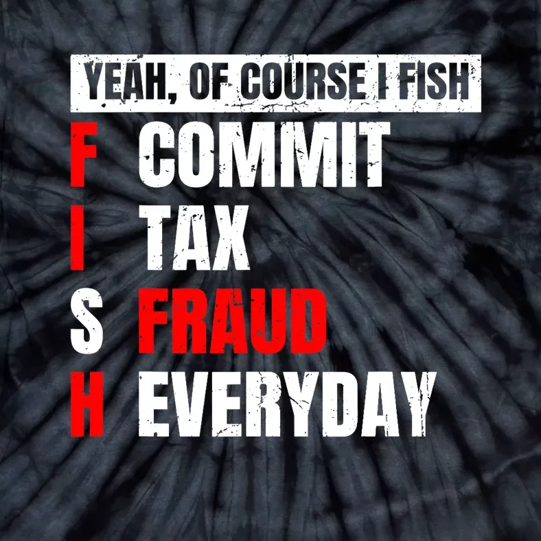 Yeah of Course I Fish Commit Tax Fraud Funny Fishing Tie-Dye T-Shirt